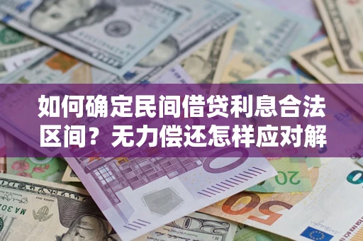 北京如何确定民间借贷利息合法区间?无力偿还怎样应对解决法门? 北京如何确定民间借贷利息合法区间?无力偿还怎样应对解决法门?