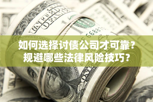 北京如何选择讨债公司才可靠?规避哪些法律风险技巧? 北京如何选择讨债公司才可靠?规避哪些法律风险技巧?