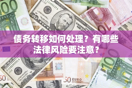 北京债务转移如何处理?有哪些法律风险要注意? 北京债务转移如何处理?有哪些法律风险要注意?