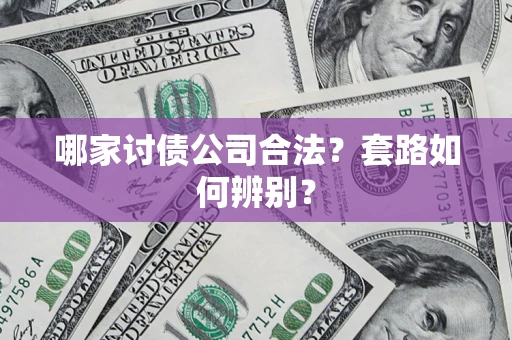 北京哪家讨债公司合法?套路如何辨别? 北京哪家讨债公司合法?套路如何辨别?