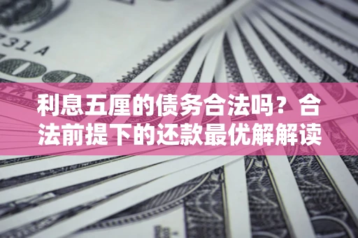 北京利息五厘的债务合法吗？合法前提下的还款最优解解读