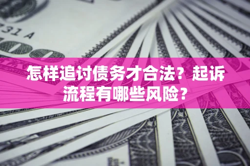 北京怎样追讨债务才合法？起诉流程有哪些风险？