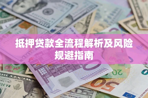 北京抵押贷款全流程解析及风险规避指南 北京抵押贷款全流程解析及风险规避指南