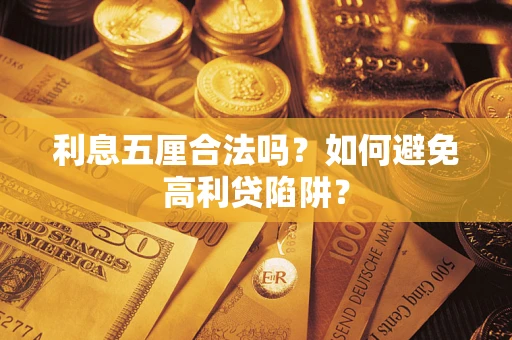 北京利息五厘合法吗?如何避免高利贷陷阱? 北京利息五厘合法吗?如何避免高利贷陷阱?